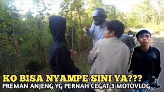 KO BISA NYAMPE SINI YA⁉️ PREMAN ANJENG YANG PERNAH CEGAT 3 MOTOVLOG‼️