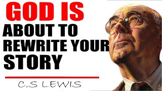 C.S. Lewis Reveals: Don't Give Up, God Is About To Rewrite Your Story