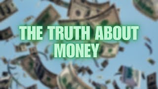 THE TRUTH ABOUT MONEY