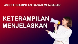 #3 KETERAMPILAN MENJELASKAN  |   Keterampilan Dasar Mengajar