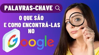 PALAVRAS-CHAVE Google: O que são palavras-chave e como encontrar palavras-chave utilizando o Google