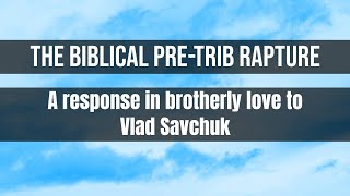 Biblical Pre-Trib Rapture - Response to @vladhungrygen