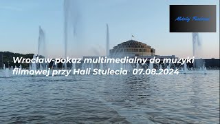 Wrocław-pokaz multimedialny do muzyki filmowej przy Hali Stulecia  07.08.2024