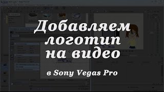 Добавляем логотип на видео в Vegas Pro | 3 варианта наложения логотипа