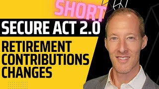 SECURE Act 2.0: Retirement Contributions Changes