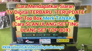 Scan Ulang / setting ulang set top box tv digital merk tanaka untuk mendapatkan siaran TV terbaru