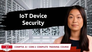 CompTIA A+ Core 2 (220-1102) | IoT Device Security | Exam Objective 2.7 | Course Training Video