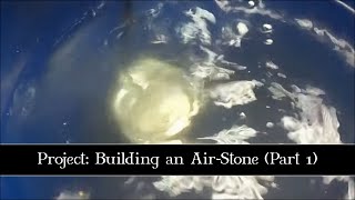 Project: Building an Air-Stone (Part 1)