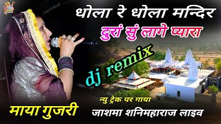 dj धोला रे धोला मन्दिर !! माया गुजरी !! dhola dhola mandir !! जाशमा शनिमहाराज लाइव