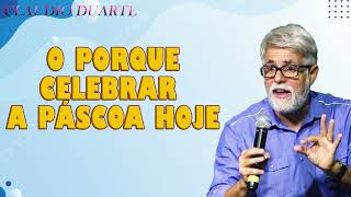 Cláudio Duarte Predicas 2024 - O PORQUE CELEBRAR A PÁSCOA HOJE