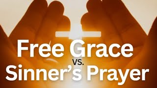 Free Grace vs. The Sinner's Prayer