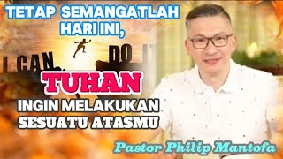 TETAP SEMANGATLAH HARI INI, TUHAN INGIN MELAKUKAN SESUATU ATASMU - Pastor Philip Mantofa