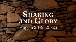 Shaking and Glory | Haggai 2:1-9 & 20-23