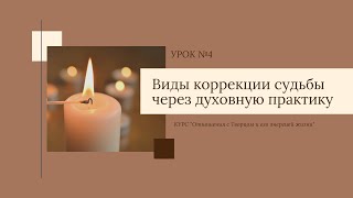 Урок №4. Виды коррекции судьбы, в том числе через духовную практику.