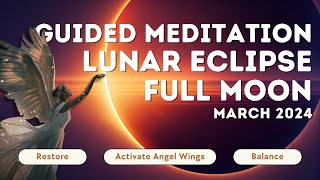 March '24 Full Moon Lunar Eclipse Meditation | Activate Your Angel Wings! Wings Up!