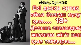 достар оқиғасы Екі досқа ортақ әйел болған қыз#болғаноқиға#тағдыр