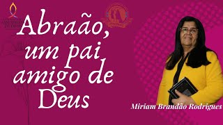 MIRIAM BRANDÃO | ABRAÃO, UM PAI AMIGO DE DEUS.