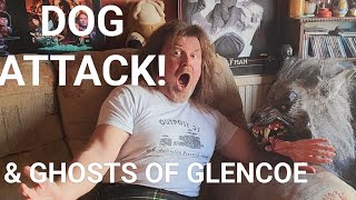 DOG ATTACK & HOW TO DEAL WITH IT! PLUS THE GHOSTS OF GLENCOE! IT ALL COMES TOGETHER. PROMISE.