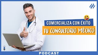 Consejos para comercializar con éxito tu consultorio médico- Episodio 100