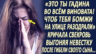 "Это ты во всём виновата" - твердила свекровь, выгоняя невестку из дома, после похорон своего сына