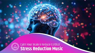 Calm Your Brain & Reduce Cortisol | Stress Reduction Music Therapy with Natural Vibration Healing