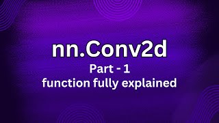 nn.Conv2d | Part - 1 fully discussed | in & out channels, stride, kernel_size | PyTorch functions