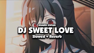 DJ SWEET LOVE (Slowed + Reverb) 🎧