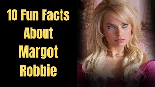 Margot Robbie: The 10 Fun Facts You Need to Know