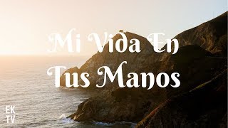 MI VIDA EN TUS MANOS | Música Adventista Letra  | EKTV