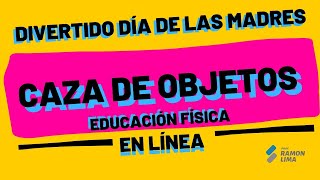 CAZA DE OBJETOS DEL DÍA DE LA MADRE - ACTIVIDAD CLASE DE EDUCACIÓN FÍSICA EN LÍNEA - PROF RAMON LIMA