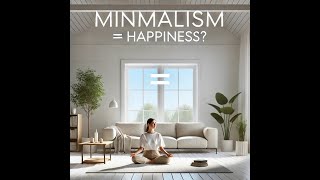 Minimalism and Happiness How Minimalism Contributes to Happiness