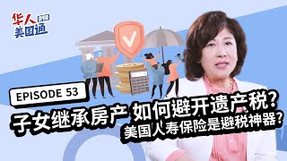 【资产传承】子女继承房地产,如何避开遗产税? 美国人寿保险性价比超高,堪称投资避税神器? | 美国省税 | 税务规划 | 华人美国通EP53