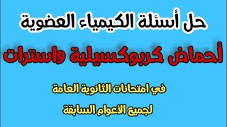 حل أسئلة العضوية (الأحماض الكربوكسيلية والاسترات) في امتحانات الثانوية العامة لجميع الأعوام السابقة