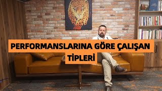 PERFORMANSINA GÖRE ÇALIŞAN TİPLERİ