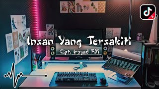 DJ INSAN YANG TERSAKITI CIPTAAN IRSYAD FM SLOW REMIX VIRAL TIKTOK TERBARU 2024