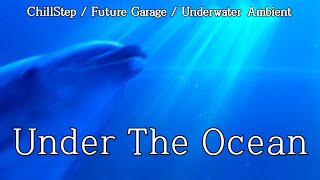 Oscuro - Under The Ocean | ChillStep & Underwater Ambient