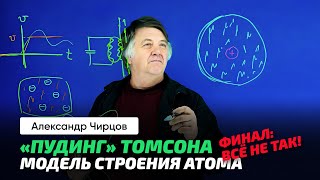 82. Чирцов А.С. | Строение атома по Томсону. Спектр излучения. Колебание электронного облака.