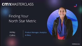 CMX Masterclass: Finding Your North Star Metric | Ashley Collins