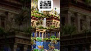 Los JARDINES colgantes de BABILONIA, MARAVILLAS antiguas del MUNDO