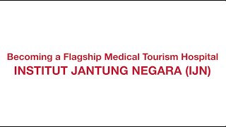 Becoming a Flagship Medical Tourism Hospital | Institut Jantung Negara (IJN)