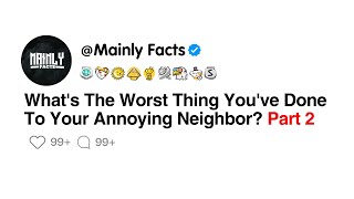 What's The Worst Thing You've Done To Your Annoying Neighbor? Part 2