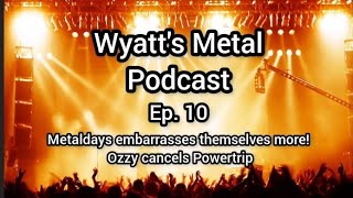 Wyatt's Metal Podcast Ep 10: Metaldays embarrasses themselves even more! Ozzy cancels Powertrip