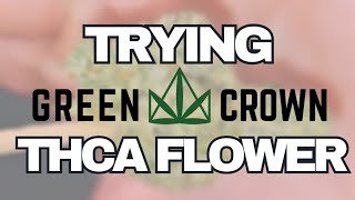 TRYING GREEN CROWN THCA FLOWER!! 👀