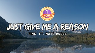 P!nk - Just Give Me A Reason (Lyrics) ft. Nate Ruess  - 1 HOUR