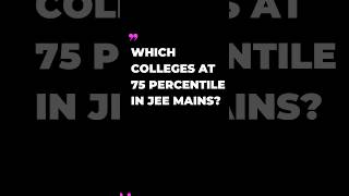 Which Colleges at 75 Percentile in JEE Mains?