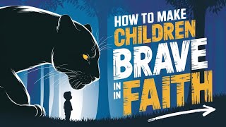 How to Make Children Brave in Faith: Complete Guidelines | ProphetPathForMuslim