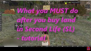 What you MUST do after you buy land in Second Life (SL) - tutorial