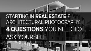 Starting in real estate photography: 4 questions to ask yourself