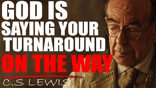 C.S. Lewis Reveals: DON'T WORRY, GOD WILL TRANSFORM YOUR LIFE SOON JUST BELIEVE IT