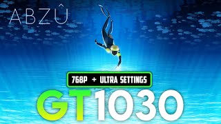 ABZÛ | GT 1030 2GB | 768P + Ultra Settings | Performance Tasted.